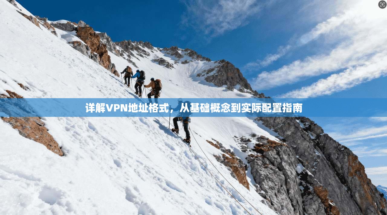 详解VPN地址格式,从基础概念到实际配置指南