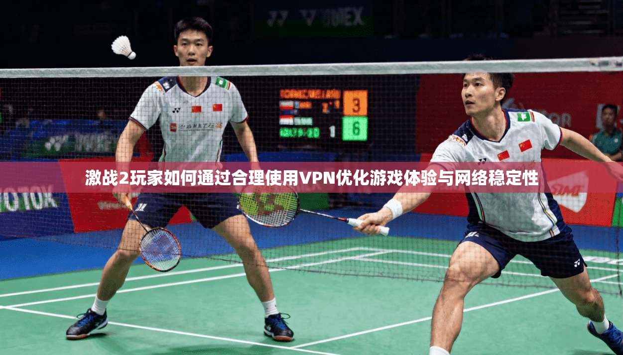 激战2玩家如何通过合理使用VPN优化游戏体验与网络稳定性