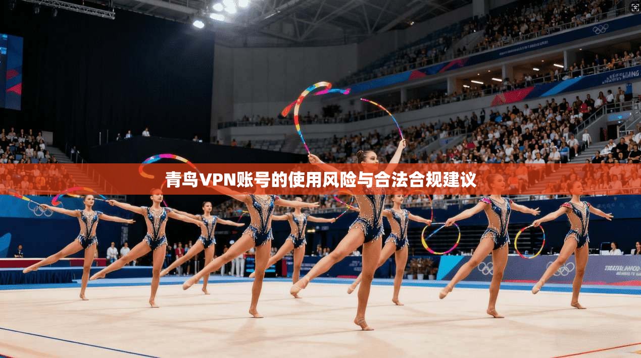青鸟VPN账号的使用风险与合法合规建议