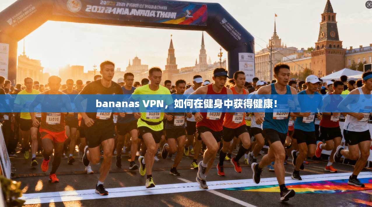 bananas VPN，如何在健身中获得健康！  第1张