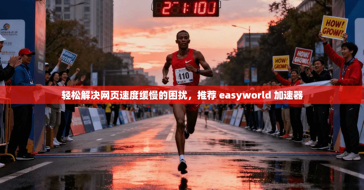 轻松解决网页速度缓慢的困扰,推荐 easyworld 加速器 第1张 轻松解决网页速度缓慢的困扰,推荐 easyworld 加速器 第1张