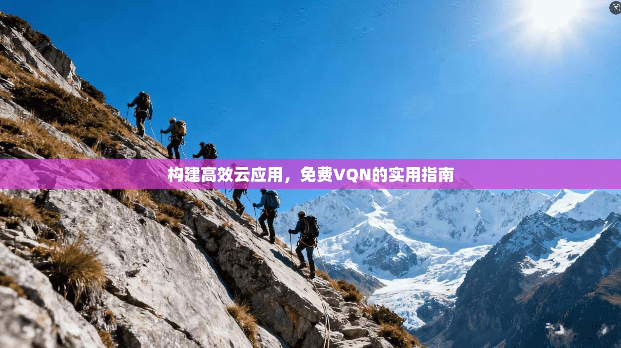 构建高效云应用，免费VQN的实用指南  第1张