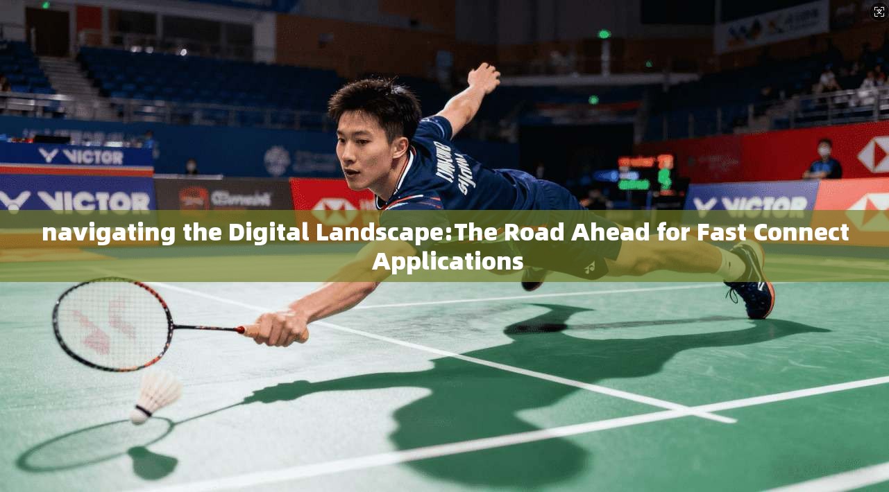 navigating the Digital Landscape:The Road Ahead for Fast Connect Applications  第1张