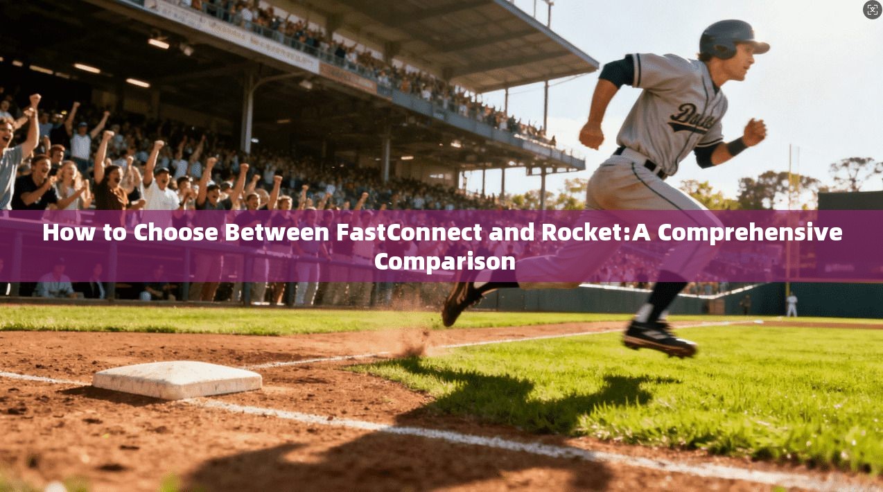 How to Choose Between FastConnect and Rocket:A Comprehensive Comparison 第1张 How to Choose Between FastConnect and Rocket:A Comprehensive Comparison 第1张