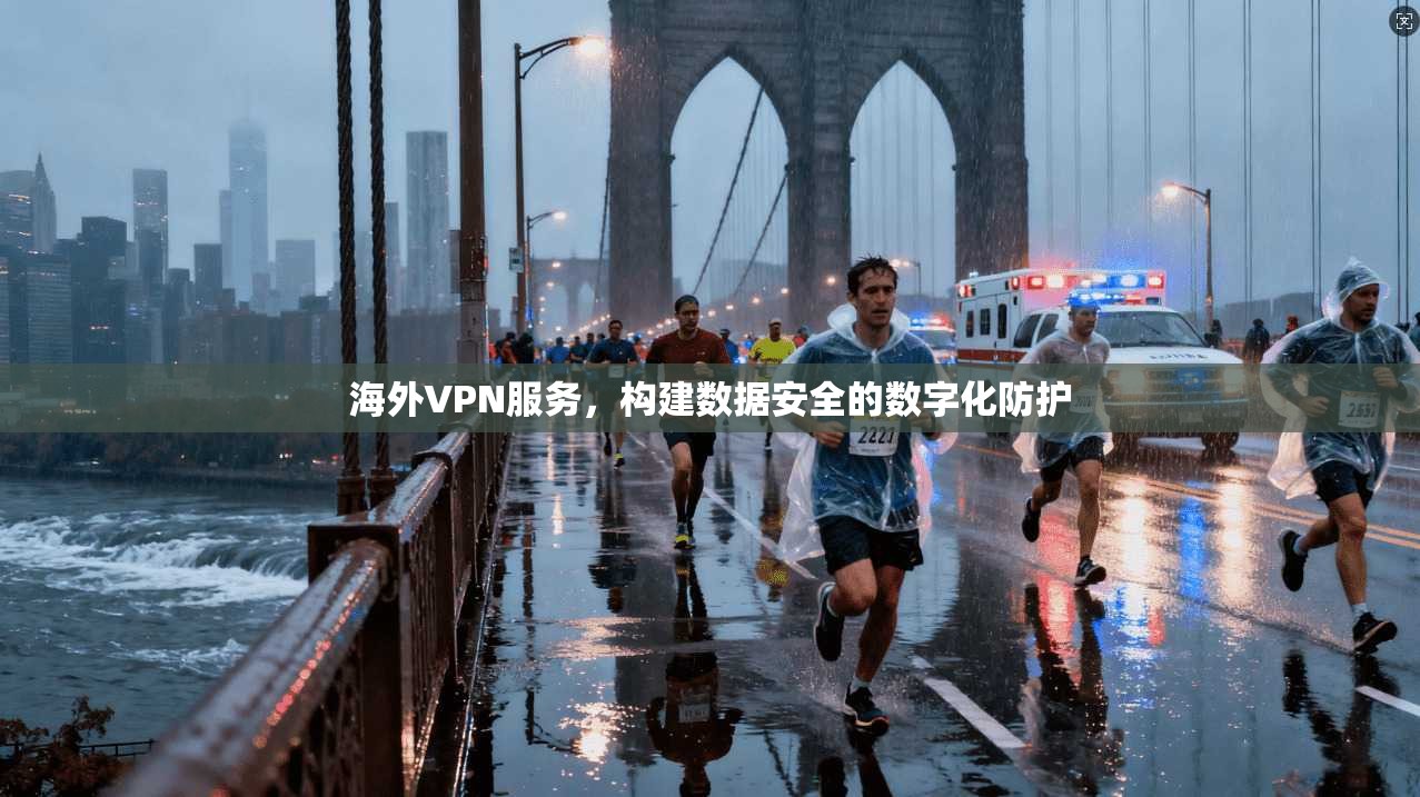 海外VPN服务,构建数据安全的数字化防护 第1张 海外VPN服务,构建数据安全的数字化防护 第1张