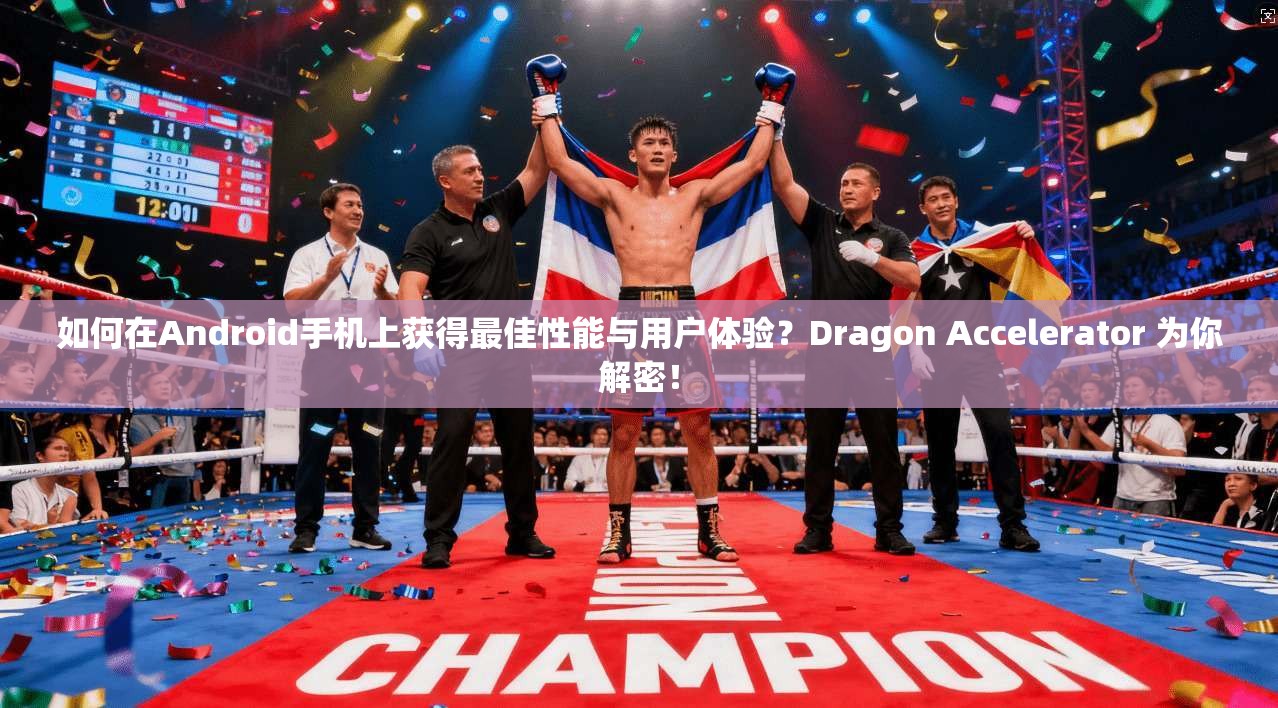 如何在Android手机上获得最佳性能与用户体验？Dragon Accelerator 为你解密！  第1张