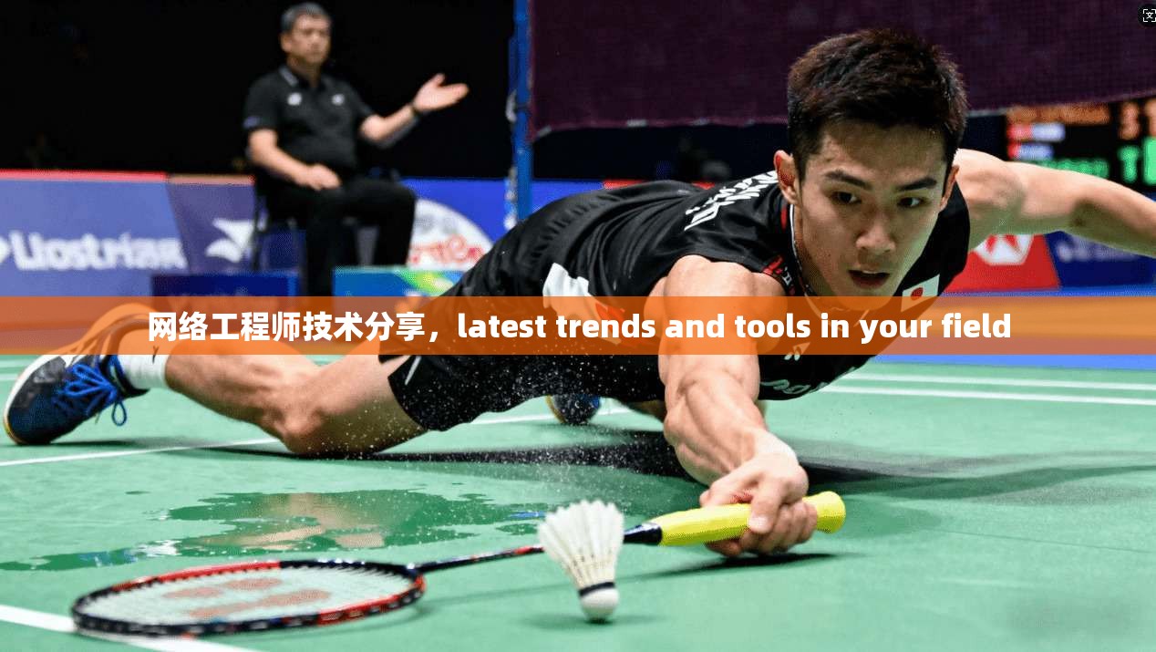 网络工程师技术分享，latest trends and tools in your field  第1张