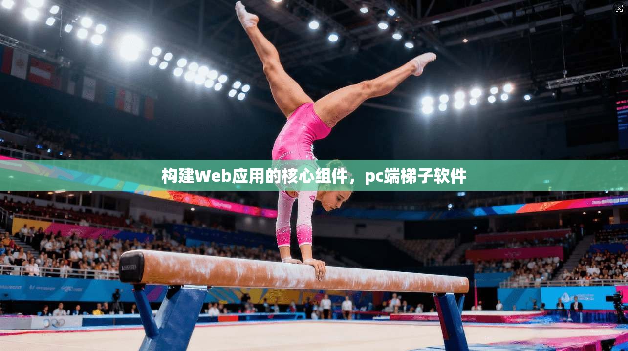 构建Web应用的核心组件，pc端梯子软件  第1张