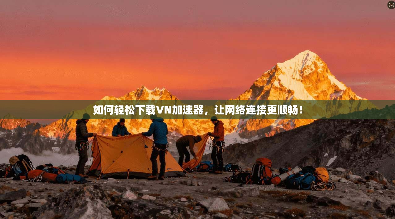 如何轻松下载VN加速器，让网络连接更顺畅！  第1张
