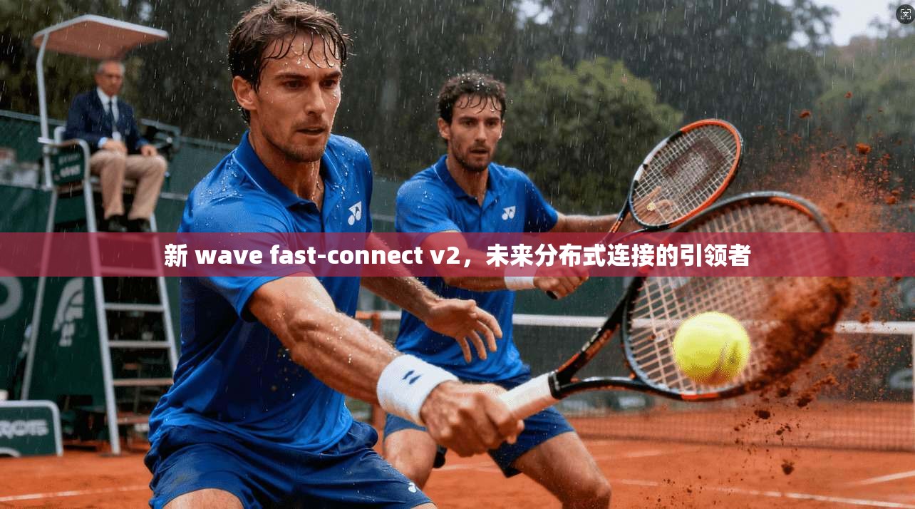 新 wave fast-connect v2，未来分布式连接的引领者  第1张