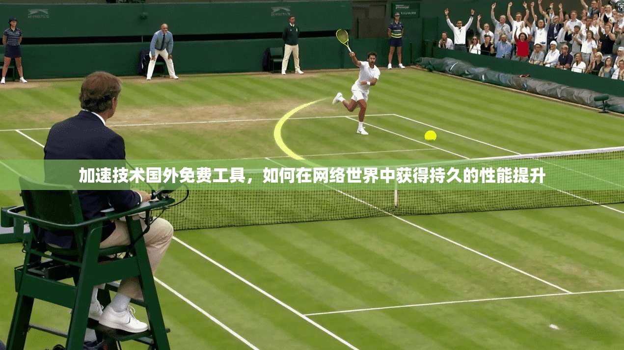 加速技术国外免费工具，如何在网络世界中获得持久的性能提升  第1张